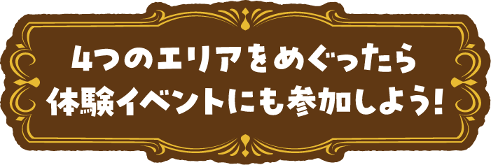 4つのエリアをめぐったらイベントにも参加しよう！