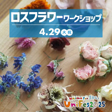 【UniFes2025】ロスフラワーのワークショップ（お申込みはこちらから▶▶▶）