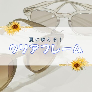 夏に映える！クリアフレーム◆ぬけ感メガネで印象チェンジ